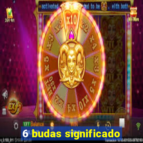 6 budas significado